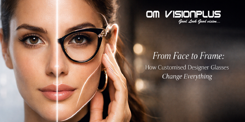 From Face to Frame: How Customised Designer Glasses Change Everything